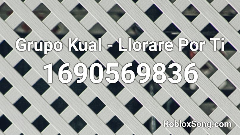 Grupo Kual - Llorare Por Ti Roblox ID