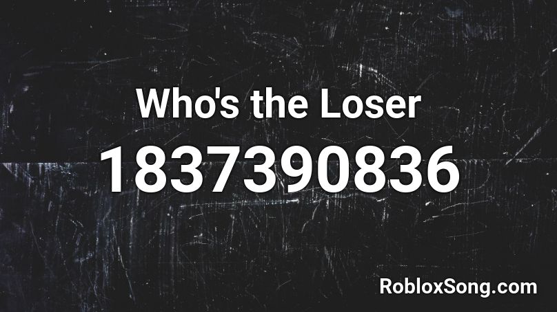 Who's the Loser Roblox ID
