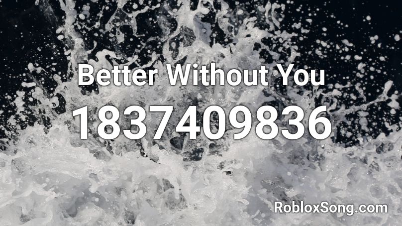 Better Without You Roblox ID