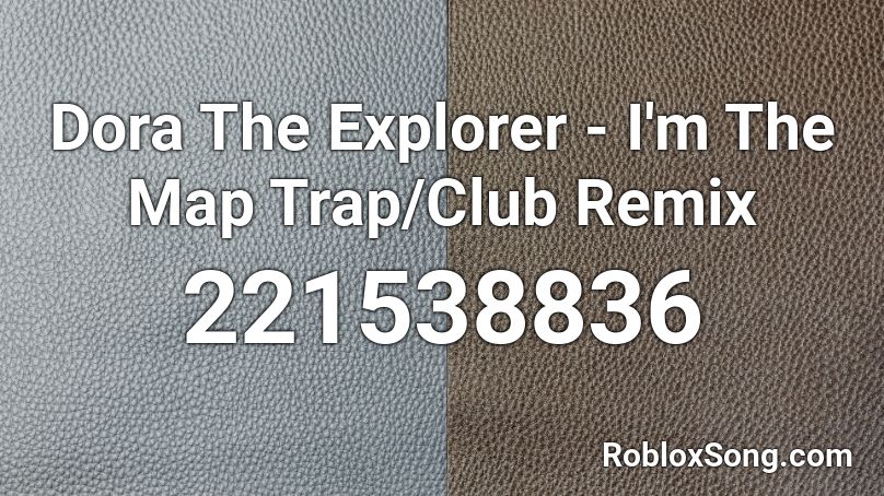 Dora The Explorer - I'm The Map Trap/Club Remix Roblox ID