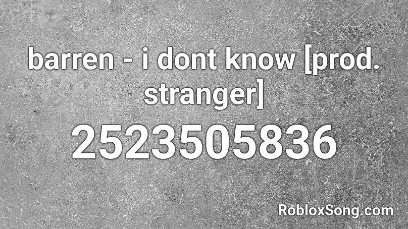 barren - i dont know [prod. stranger] Roblox ID