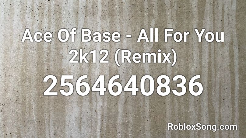 Ace Of Base - All For You 2k12 (Remix) Roblox ID