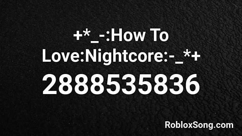 +*_-:How To Love:Nightcore:-_*+ Roblox ID