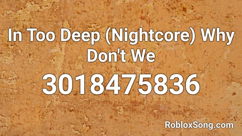 In Too Deep (Nightcore) Why Don't We Roblox ID