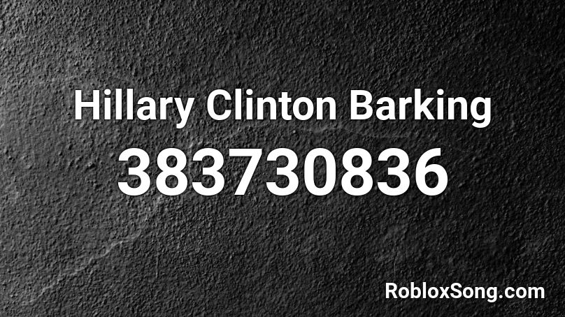Hillary Clinton Barking Roblox ID