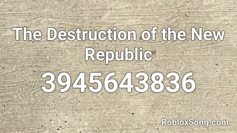 The Destruction of the New Republic Roblox ID