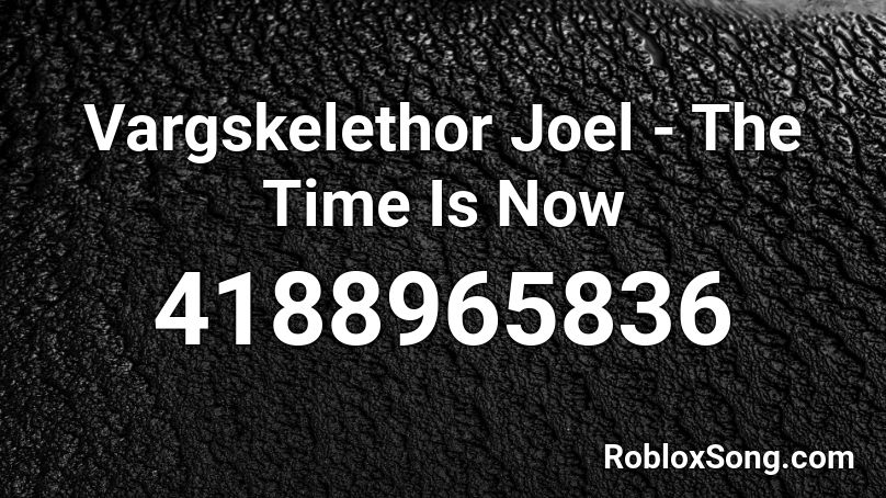 Vargskelethor Joel - The Time Is Now Roblox ID