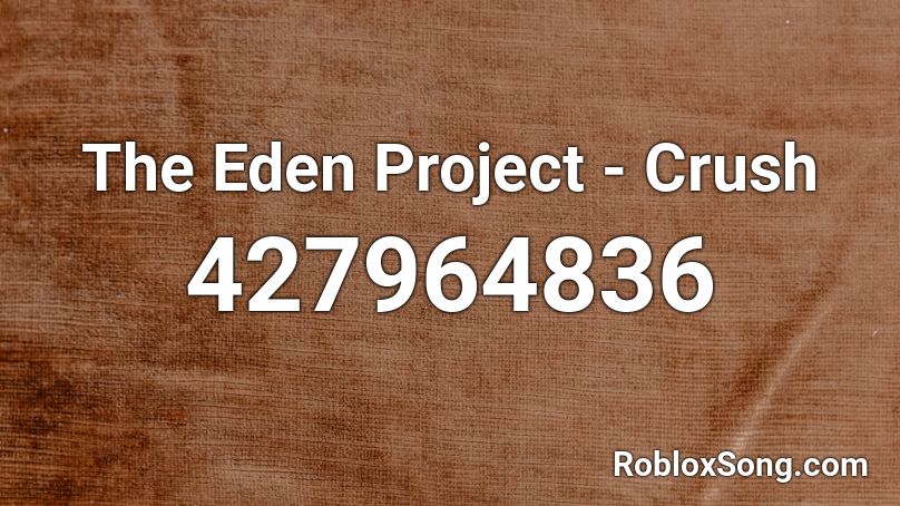 The Eden Project - Crush Roblox ID