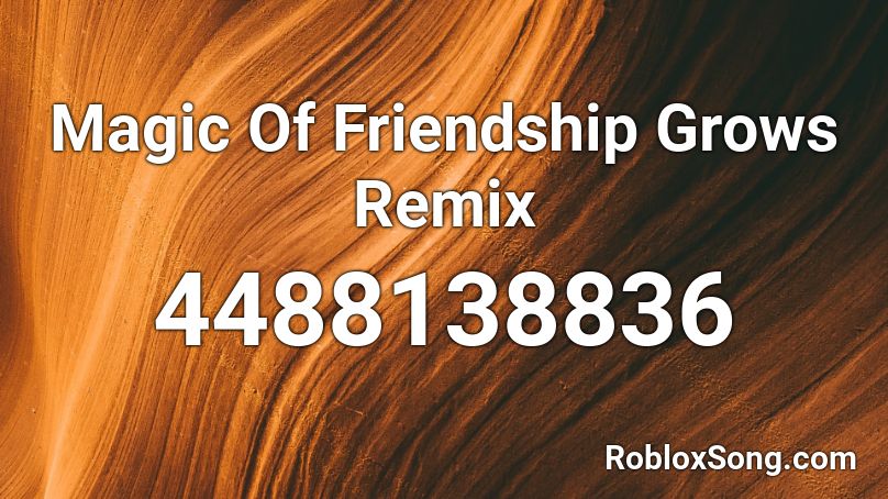 Magic Of Friendship Grows Remix Roblox ID