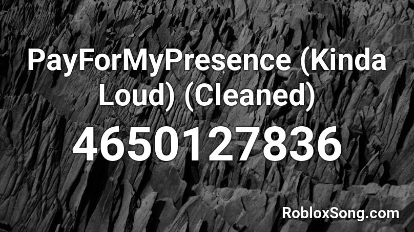PayForMyPresence (Kinda Loud) (Cleaned) Roblox ID