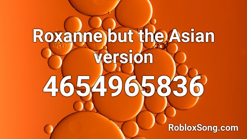 Roxanne But The Asian Version Roblox Id Roblox Music Codes - roxanne roblox song id