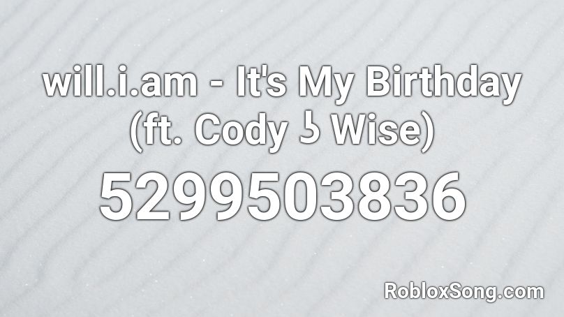 will.i.am - It's My Birthday (ft. Cody ʖ Wise) Roblox ID