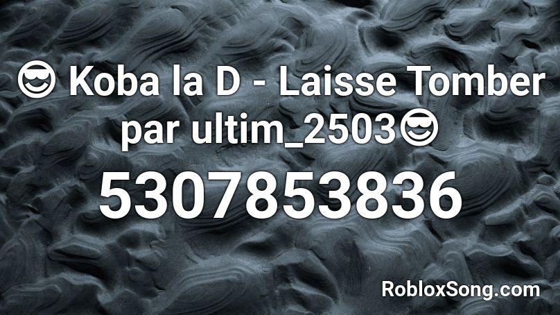 😎 Koba la D - Laisse Tomber par ultim_2503😎 Roblox ID