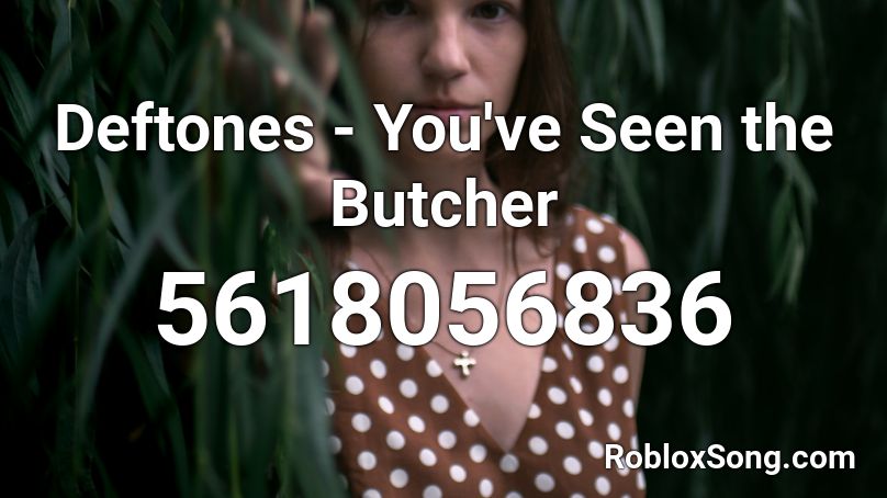 Deftones - You've Seen the Butcher Roblox ID
