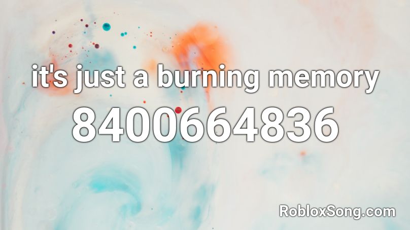 it's just a burning memory Roblox ID