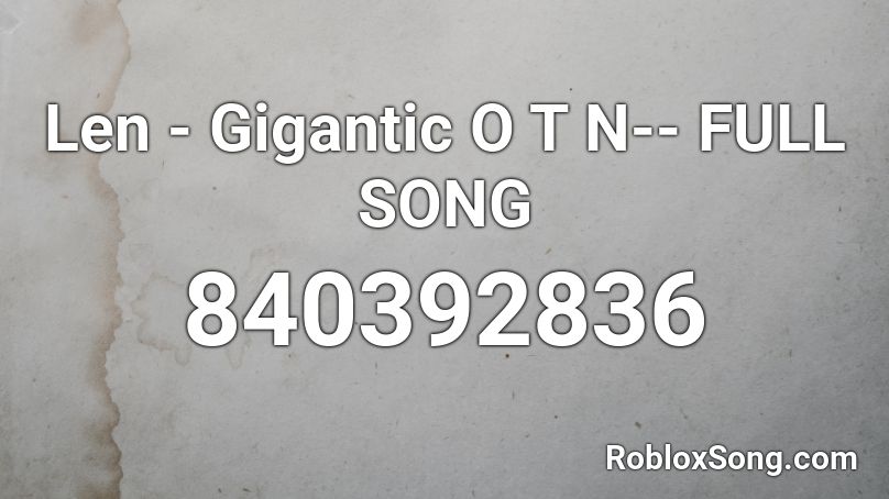 Len - Gigantic O T N-- FULL SONG Roblox ID