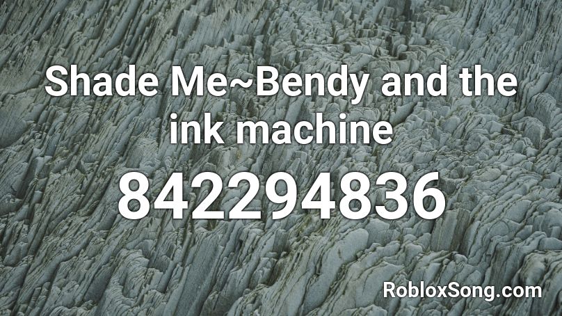Shade Me Bendy And The Ink Machine Roblox Id Roblox Music Codes - bendy and the ink machine roblox song id