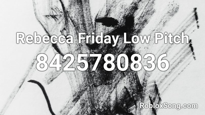 Rebecca Friday Low Pitch Roblox ID