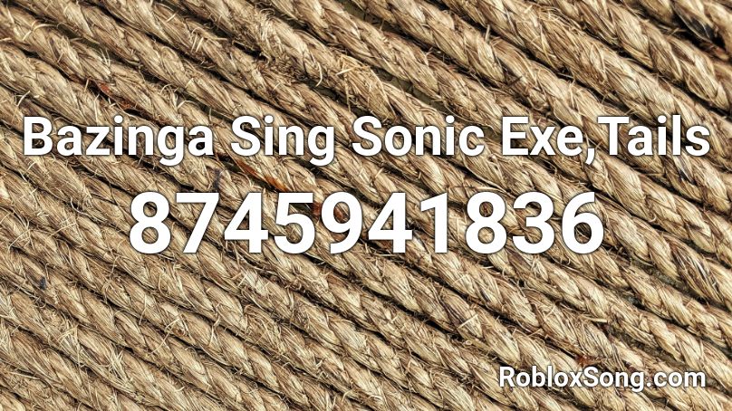 Bazinga Sing Sonic Exe,Tails Roblox ID