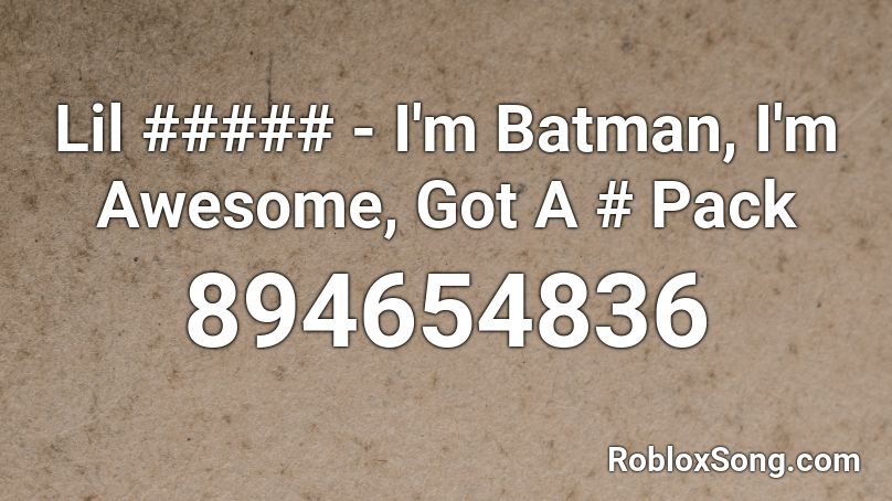 Lil ##### - I'm Batman, I'm Awesome, Got A # Pack Roblox ID