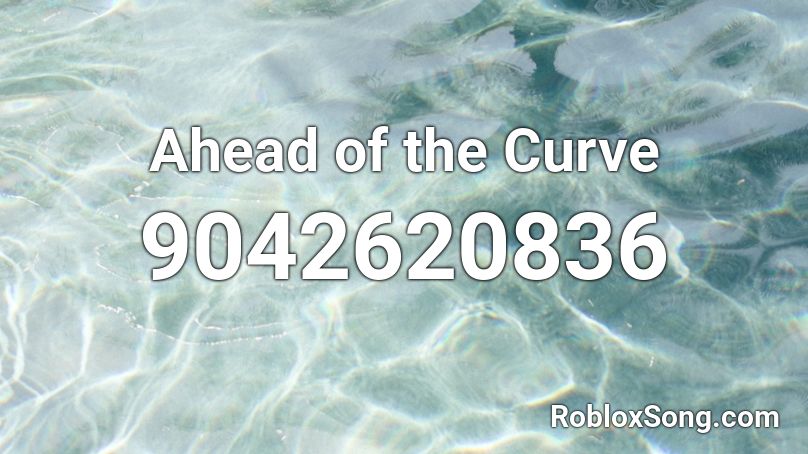 Ahead of the Curve Roblox ID