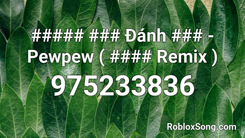 ##### ### Đánh ### - Pewpew ( #### Remix ) Roblox ID