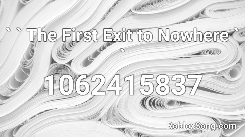 ` ` The First Exit to Nowhere ` ` Roblox ID