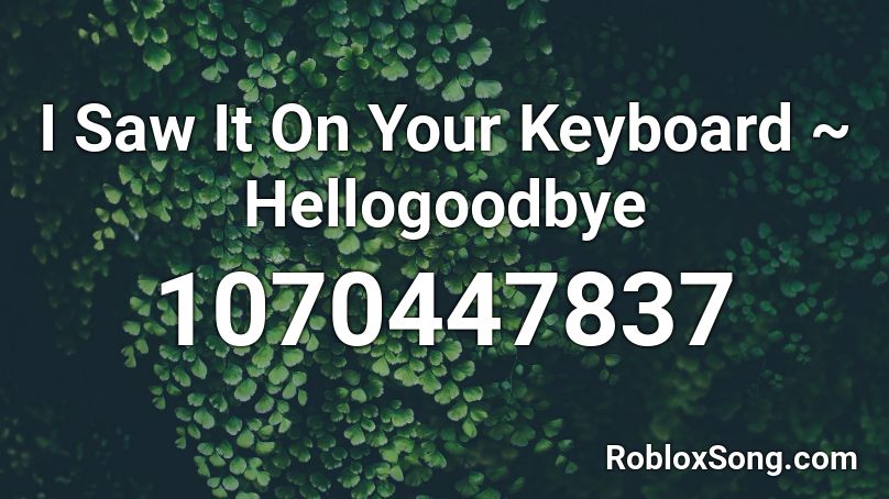 I Saw It On Your Keyboard ~ Hellogoodbye Roblox ID