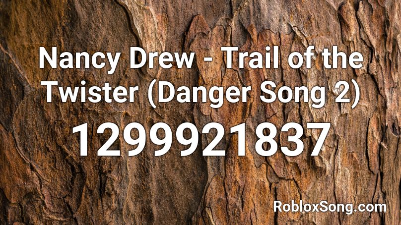 Nancy Drew - Trail of the Twister (Danger Song 2) Roblox ID