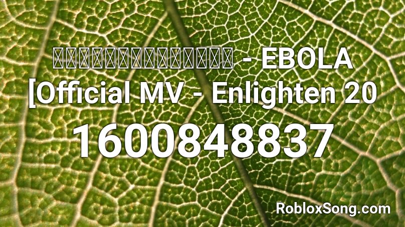 สิ่งที่ฉันเป็น - EBOLA [Official MV - Enlighten 20 Roblox ID