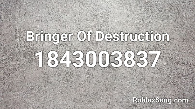 Bringer Of Destruction Roblox ID