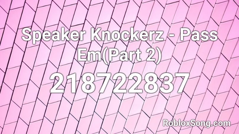 Speaker Knockerz - Pass Em(Part 2) Roblox ID