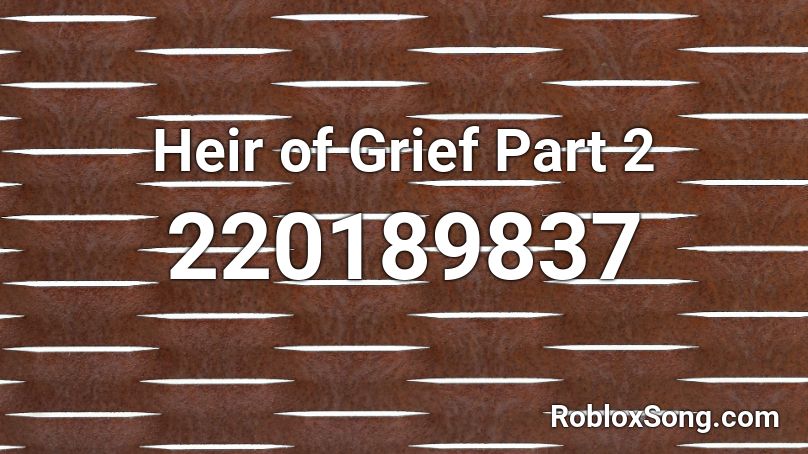 Heir of Grief Part 2 Roblox ID