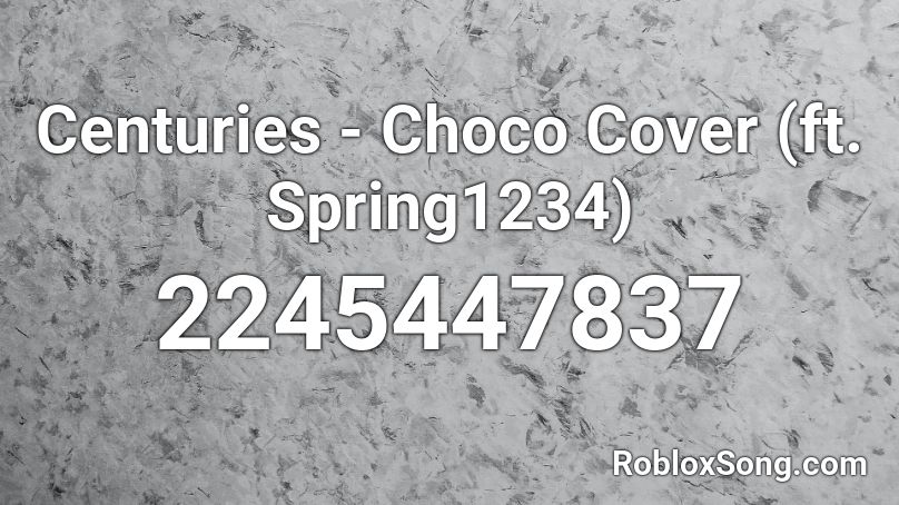 Centuries - Choco Cover (ft. Spring1234) Roblox ID