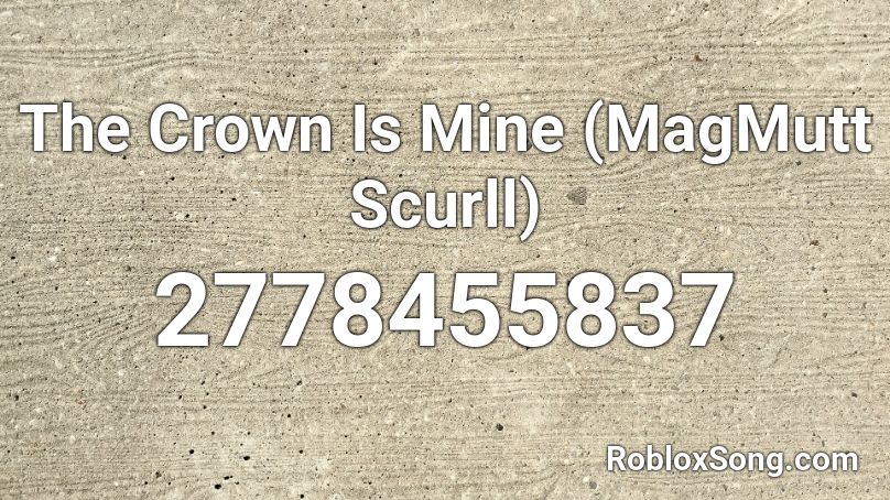 The Crown Is Mine (MagMutt Scurll) Roblox ID