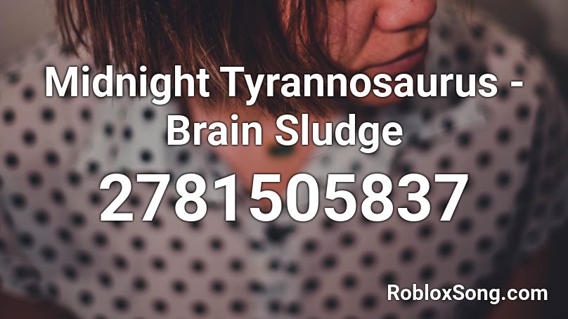 Midnight Tyrannosaurus - Brain Sludge Roblox ID