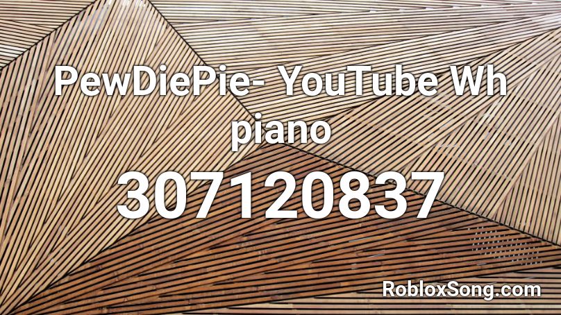 PewDiePie- YouTube Wh piano Roblox ID