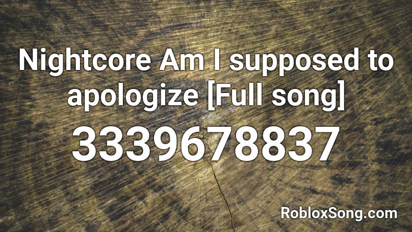 Nightcore   Am I supposed to apologize [Full song] Roblox ID