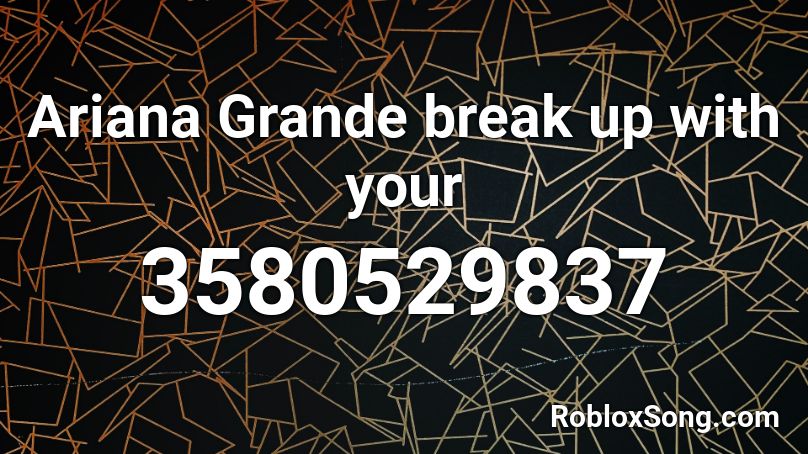 Ariana Grande break up with your  Roblox ID