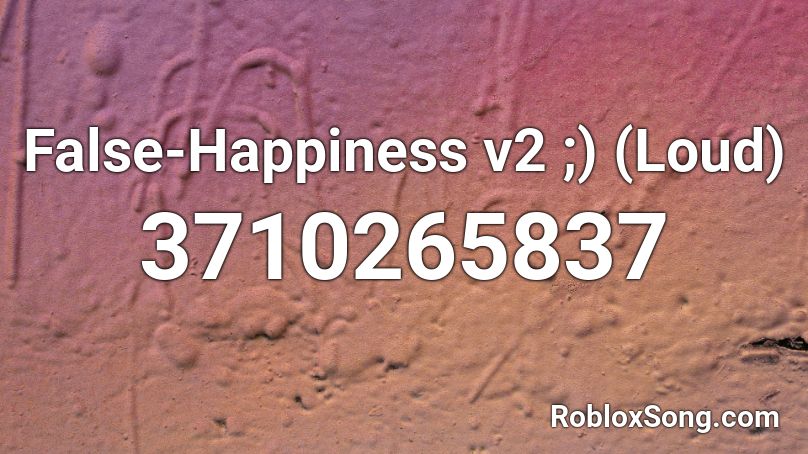 False-Happiness v2 ;) (Loud) Roblox ID