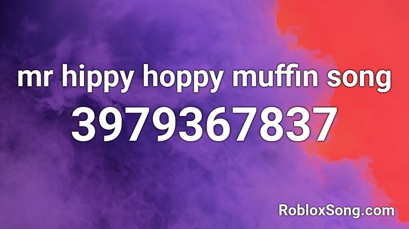 mr hippy hoppy muffin song Roblox ID
