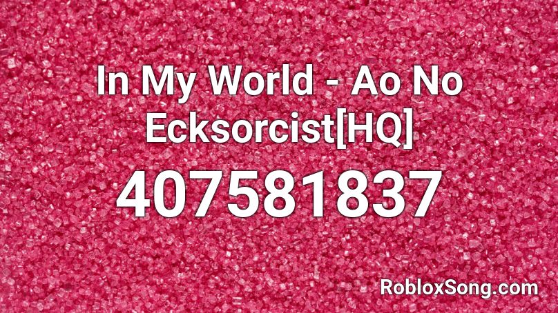 In My World - Ao No Ecksorcist[HQ] Roblox ID
