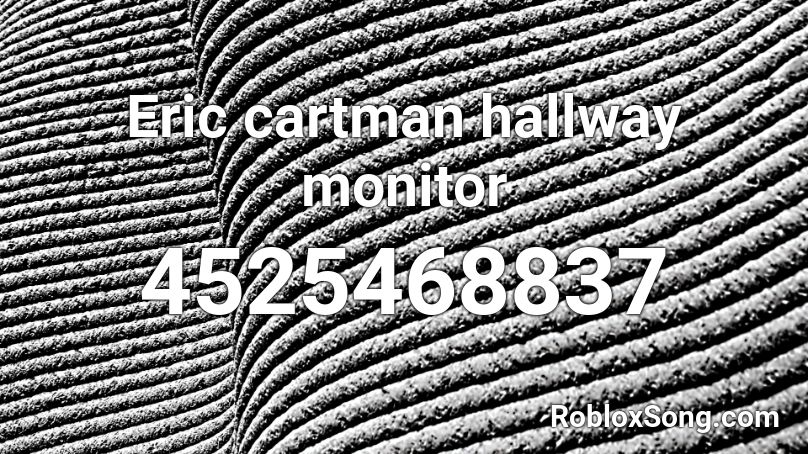 Eric cartman hallway monitor Roblox ID