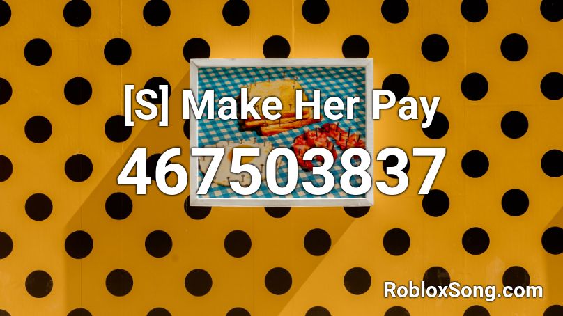 [S] Make Her Pay Roblox ID