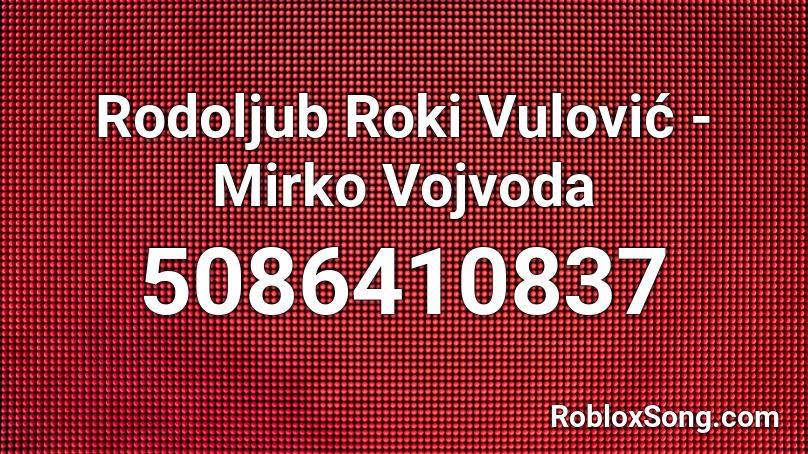 Rodoljub Roki Vulović - Mirko Vojvoda Roblox ID