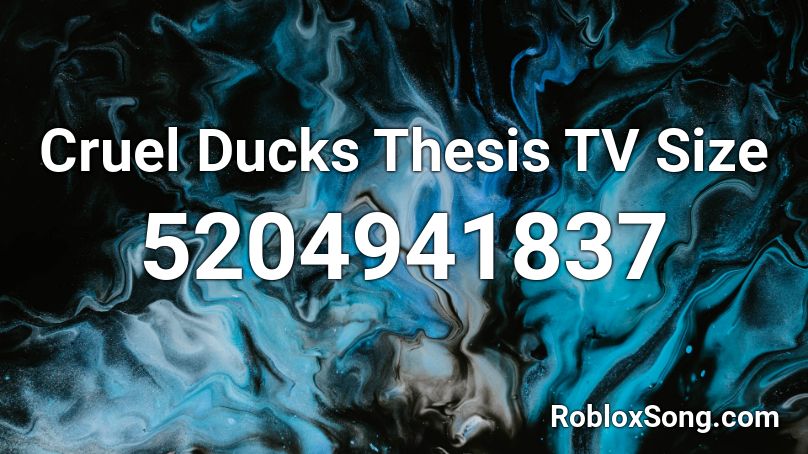 Cruel Ducks Thesis TV Size Roblox ID