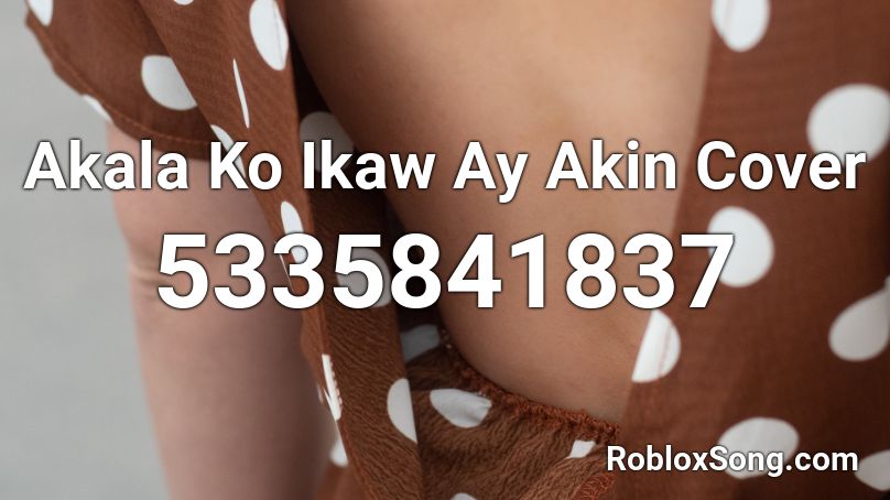 Akala Ko Ikaw Ay Akin Cover Roblox ID