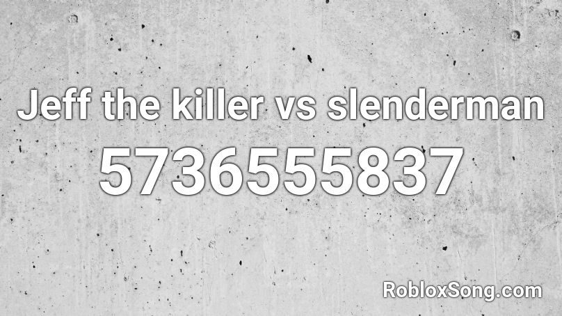 Jeff The Killer Vs Slenderman Roblox Id Roblox Music Codes - jeff the killer roblox code
