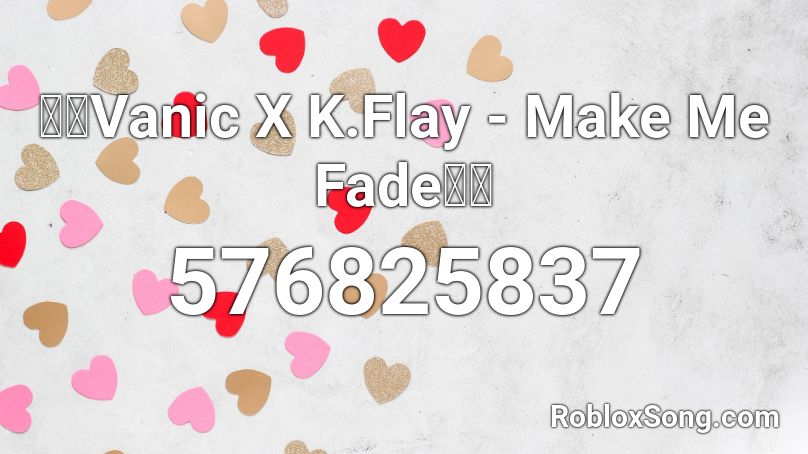 Vanic X K Flay Make Me Fade Roblox Id Roblox Music Codes - make me roblox id