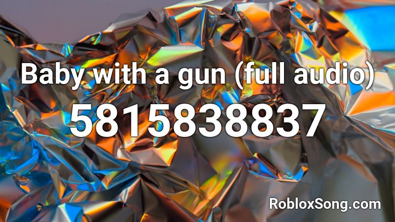 Baby With A Gun Full Audio Roblox Id Roblox Music Codes - gun code roblox